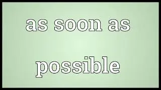 As soon as possible Meaning