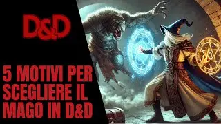 5 Motivi per Scegliere il Mago in D&D: Diventa il Maestro della Magia in Dungeons & Dragons!