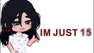 im just 16!! (gacha meme)