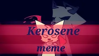 Kerosene // meme (13+)