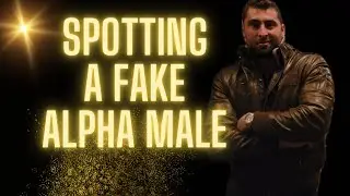 The TRUTH About Alpha Males (How To Spot A FAKE One)