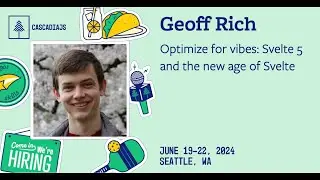 Optimize for Vibes: Svelte 5 and the New Age of Svelte | Geoff Rich | CascadiaJS 2024