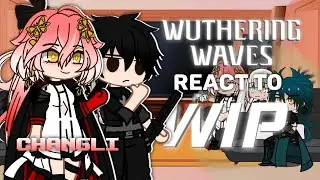~WUTHERING WAVES REACT TO Each Others | Changli (WIP) ¦ Part2