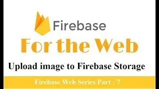 Firebase Web : Upload image to firebase storage | image upload using firebase | part 7