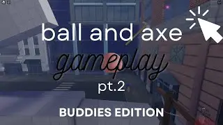 ball and axe gameplay pt.2 (FINALE)