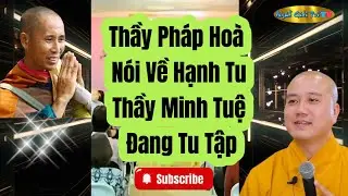Thầy Pháp Hoà Nói Về Hạnh Tu Đúng Như Thầy Minh Tuệ Đang Tu Tập