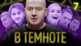 В ТЕМНОТЕ | Выпуск 7 | Алексей Кривеня, Эльдар Джарахов, Саша Гридин, Лера Карыгина, Таня Котова