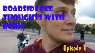 Roadside Pee Thoughts with Boris Episode 1