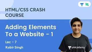 HTML & CSS Crash Course | Adding Elements To a Website - 1 | Lec 7 | Kabir Singh