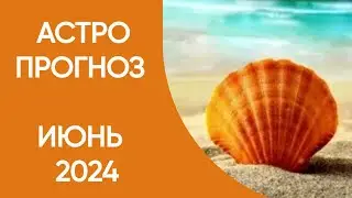 АСТРОПРОГНОЗ НА ИЮНЬ 2024
