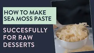 How to Make Sea Moss Paste for Raw Desserts