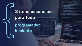 3 itens essenciais que todo novo programador deve ter