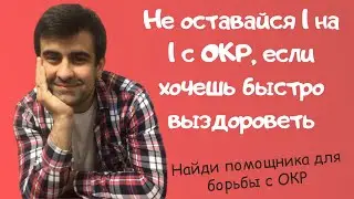 Не оставайся 1 на 1 с ОКР, если хочешь выздороветь | ( Обсессивно - Компульсивное Расстройство )