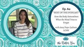 The Better You *BEST OF* How the Body Remembers What the Mind Tries to Forget with Amy Pope-Latham