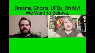 Dreams, Ghosts, UFOs, Oh My! We Want to Believe. Discussion with Kyle