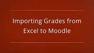 Moodle 3.1 - Importing Grades from Excel [Faculty]