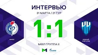 МФЛ. Факел - Нижний Новгород. 21-й тур. Группа II. Интервью