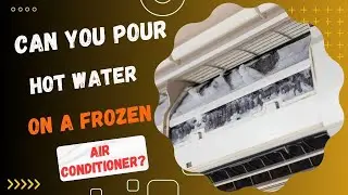 Can You Pour Hot Water on a Frozen Air Conditioner?