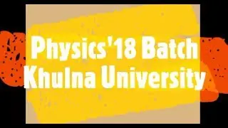 Physics'18 batch | Khulna University