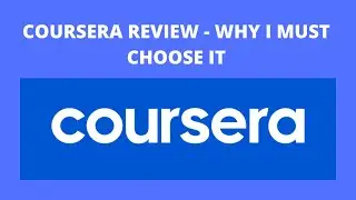 COURSERA REVIEW - WHY I MUST CHOOSE IT