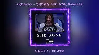SHE GONE - Theory and Josh (SLOWED & REVERB)