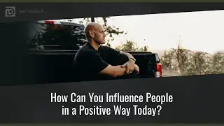 How are you positively influencing people today?