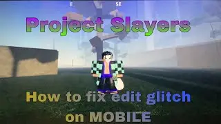 How to fix edit mobile glitch(Project Slayers)