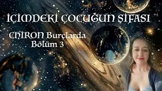 İçimdeki Çocuğun Şifası - Chiron Burçlarda 3