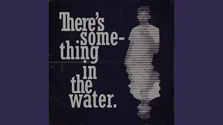 Something in the Water