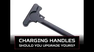 AR-15 Charging Handles: Should You Upgrade Yours?