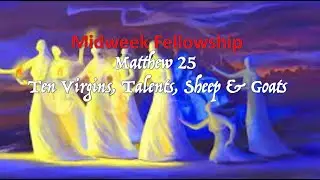 Matt 25: Ten Virgins, Talents, Sheep & Goats