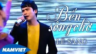 Bến Sông Chờ - Lê Sang [MV OFFICIAL]