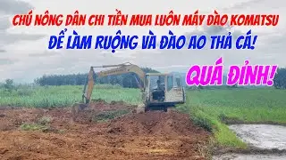 Chú nông dân chi tiền trăm mua luôn máy đào Komatsu, để làm ruộng và đào ao thả cá! Quá đỉnh!