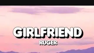 Ruger - Girlfriend(Lyrics)