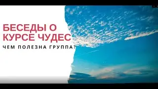 Беседы о Курсе чудес: Чем полезна группа?