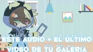 Este audio + el último video de tu Galeria
