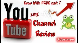 Youtube Channel Live Review - Grow With FROG part 7