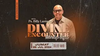 DIVINE ENCOUNTER WORSHIP NIGHT WITH PS. BILLY LANTANG | 26 JULI 2024