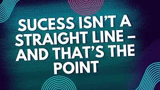 Success Isn’t a Straight Line — And That’s the Point