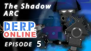 THE SHADOW ARC - DERP. Online Ep. 5