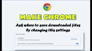 Make your chrome | ask where to save before downloading google chrome | 