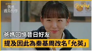 《偶然遇見的你》第16集│爸媽回憶昔日好友 提及因此為秦基周改名「允英」│Viu Original韓劇線上看