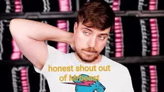 honest shout out of Mrbeast 