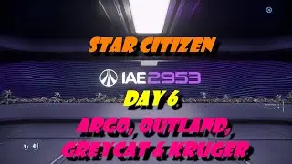 Star Citizen 2953 IAE Day 6: Argo, Outland, Greycat & Kruger