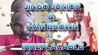 Irreplaceable Jingo Jr. & Ivan Brown official lyrics