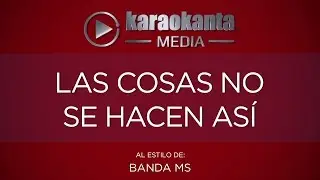 Karaokanta - Banda MS - Las cosas no se hacen así
