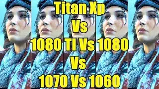 Rise Of The Tomb Raider Titan Xp Vs GTX 1080 TI Vs GTX 1080 Vs GTX 1070 Vs GTX 1060 FPS Comparison