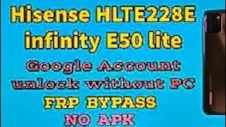 Hisense E50 Lite FRP Bypass Andriod 11 | Hisense HLTE228E Remove Google Account Without PC