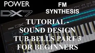 How to learn Yamaha DX7 Synthesizer - Tutorial: FM synthesis Sound Design Tub Bells Part 3