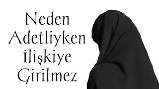 Neden Adetliyken İlişkiye Girilmez
